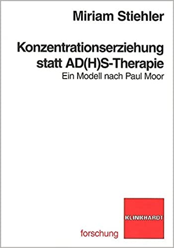 Konzentrationserziehung statt AD(H)S-Therapie: Ein Modell nach Paul Moor